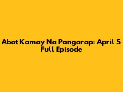 Abot Kamay Na Pangarap: April 5 Full Episode