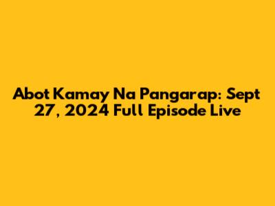 Abot Kamay Na Pangarap: Sept 27, 2024 Full Episode Live