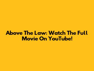 Above The Law: Watch The Full Movie On YouTube!