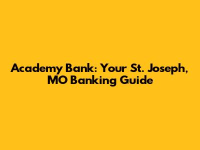 Academy Bank: Your St. Joseph, MO Banking Guide