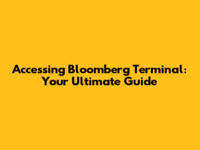 Accessing Bloomberg Terminal: Your Ultimate Guide