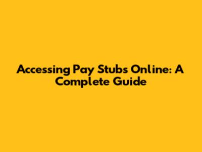 Accessing Pay Stubs Online: A Complete Guide