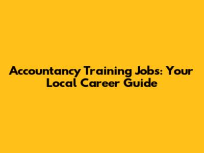 Accountancy Training Jobs: Your Local Career Guide