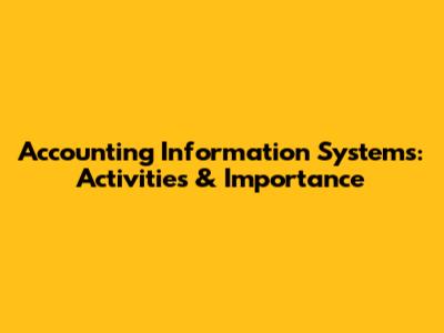 Accounting Information Systems: Activities & Importance