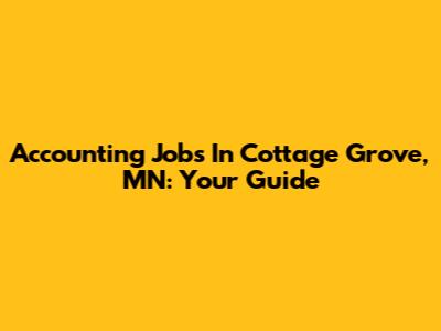 Accounting Jobs In Cottage Grove, MN: Your Guide