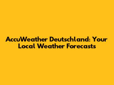 AccuWeather Deutschland: Your Local Weather Forecasts