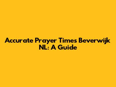 Accurate Prayer Times Beverwijk NL: A Guide