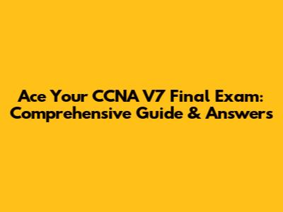 Ace Your CCNA V7 Final Exam: Comprehensive Guide & Answers