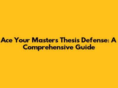 Ace Your Master's Thesis Defense: A Comprehensive Guide