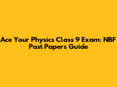 Ace Your Physics Class 9 Exam: NBF Past Papers Guide
