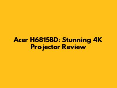 Acer H6815BD: Stunning 4K Projector Review
