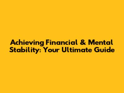Achieving Financial & Mental Stability: Your Ultimate Guide