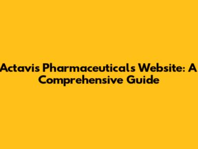 Actavis Pharmaceuticals Website: A Comprehensive Guide