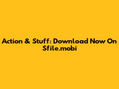 Action & Stuff: Download Now On Sfile.mobi