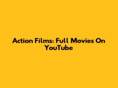 Action Films: Full Movies On YouTube