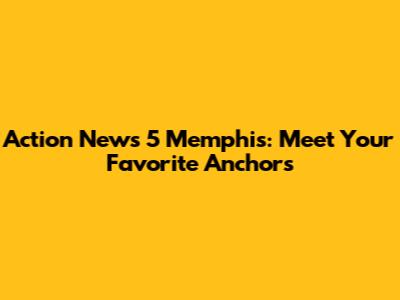 Action News 5 Memphis: Meet Your Favorite Anchors