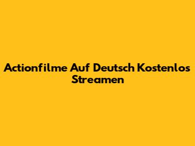 Actionfilme Auf Deutsch Kostenlos Streamen