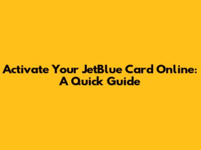 Activate Your JetBlue Card Online: A Quick Guide