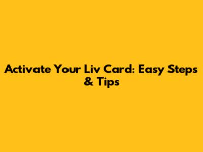 Activate Your Liv Card: Easy Steps & Tips