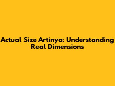 Actual Size Artinya: Understanding Real Dimensions