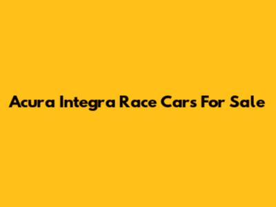 Acura Integra Race Cars For Sale