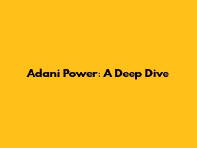 Adani Power: A Deep Dive
