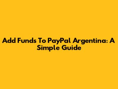 Add Funds To PayPal Argentina: A Simple Guide