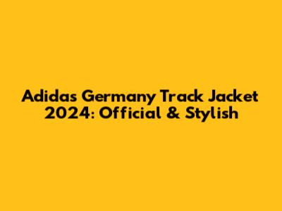 Adidas Germany Track Jacket 2024: Official & Stylish