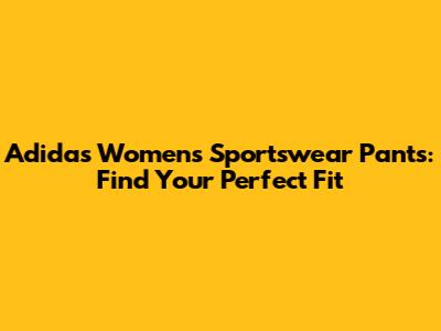 Adidas Women's Sportswear Pants: Find Your Perfect Fit