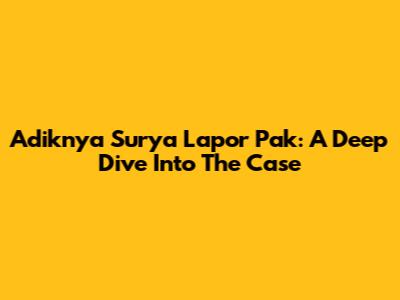 Adiknya Surya Lapor Pak: A Deep Dive Into The Case