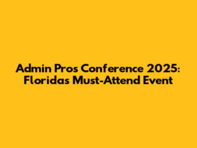 Admin Pros Conference 2025: Florida's Must-Attend Event