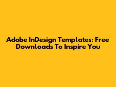 Adobe InDesign Templates: Free Downloads To Inspire You