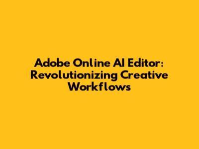 Adobe Online AI Editor: Revolutionizing Creative Workflows