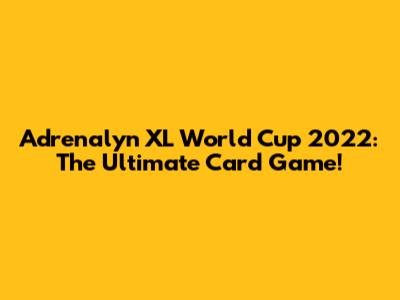 Adrenalyn XL World Cup 2022: The Ultimate Card Game!