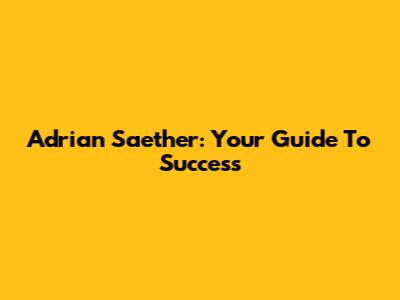 Adrian Saether: Your Guide To Success