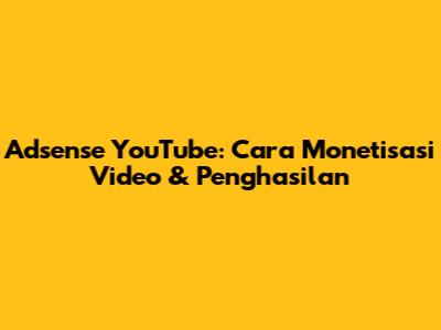 Adsense YouTube: Cara Monetisasi Video & Penghasilan
