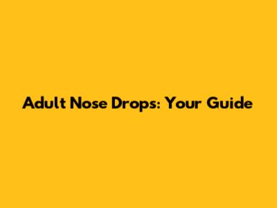 Adult Nose Drops: Your Guide