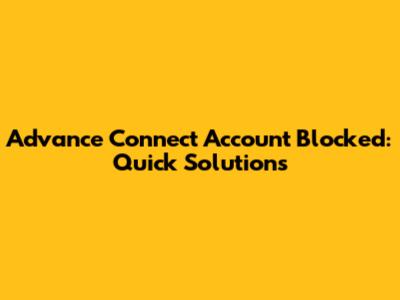 Advance Connect Account Blocked: Quick Solutions
