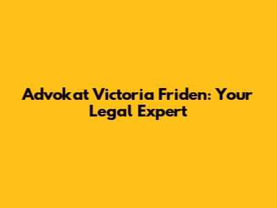 Advokat Victoria Friden: Your Legal Expert