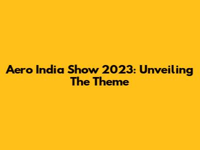 Aero India Show 2023: Unveiling The Theme