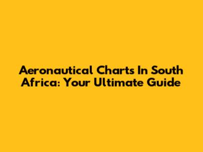 Aeronautical Charts In South Africa: Your Ultimate Guide