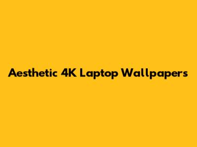 Aesthetic 4K Laptop Wallpapers