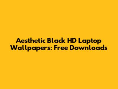 Aesthetic Black HD Laptop Wallpapers: Free Downloads