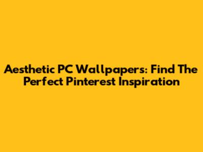Aesthetic PC Wallpapers: Find The Perfect Pinterest Inspiration