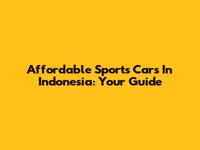 Affordable Sports Cars In Indonesia: Your Guide