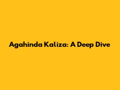 Agahinda Kaliza: A Deep Dive