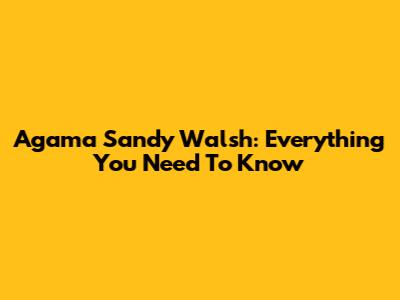 Agama Sandy Walsh: Everything You Need To Know