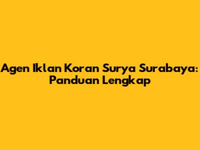 Agen Iklan Koran Surya Surabaya: Panduan Lengkap