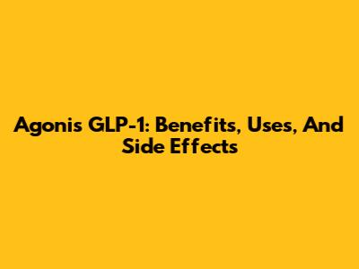 Agonis GLP-1: Benefits, Uses, And Side Effects