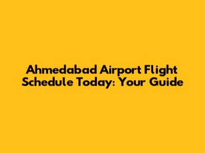Ahmedabad Airport Flight Schedule Today: Your Guide